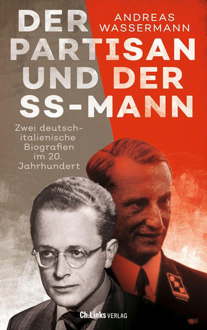 Der Partisan und der SS-Mann: Zwei deutsch-italienische Biografien im 20. Jahrhundert