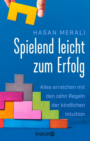 Spielend leicht zum Erfolg: Alles erreichen mit den zehn Regeln der kindlichen Intuition